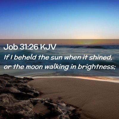 Picture 02 - Job 31:26 KJV - If I beheld the sun when it shined, or the moon - Bible Verse Picture