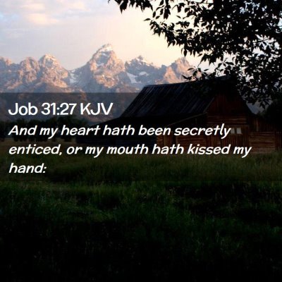 Picture 02 - Job 31:27 KJV - And my heart hath been secretly enticed, or my - Bible Verse Picture