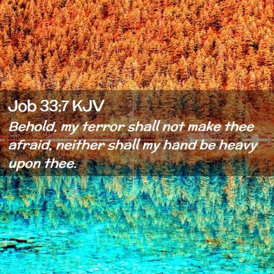 Picture 02 - Job 33:7 KJV - Behold, my terror shall not make thee afraid, - Bible Verse Picture