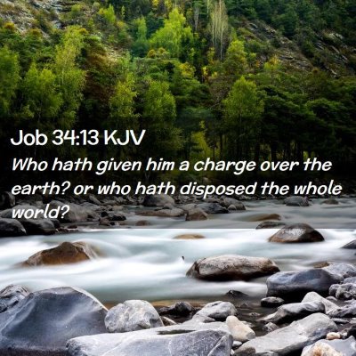 Picture 02 - Job 34:13 KJV - Who hath given him a charge over the earth? or - Bible Verse Picture