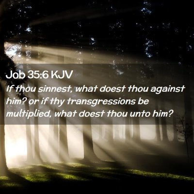 Picture 02 - Job 35:6 KJV - If thou sinnest, what doest thou against him? or - Bible Verse Picture