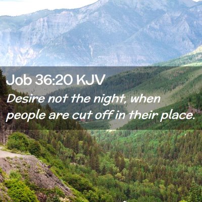 Picture 02 - Job 36:20 KJV - Desire not the night, when people are cut off in - Bible Verse Picture