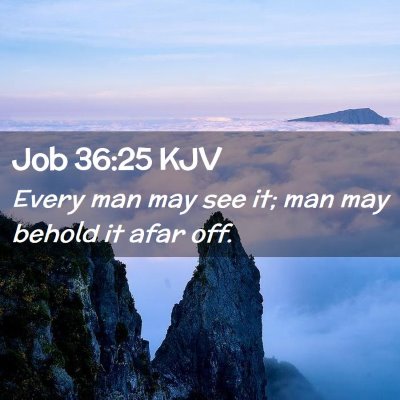 Picture 02 - Job 36:25 KJV - Every man may see it; man may behold it afar - Bible Verse Picture