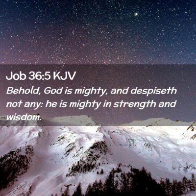 Picture 02 - Job 36:5 KJV - Behold, God is mighty, and despiseth not any: he - Bible Verse Picture