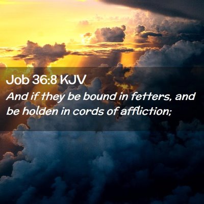 Picture 02 - Job 36:8 KJV - And if they be bound in fetters, and be holden in - Bible Verse Picture