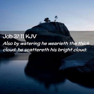Picture 02 - Job 37:11 KJV - Also by watering he wearieth the thick cloud: he - Bible Verse Picture
