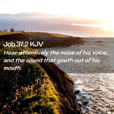 Picture 02 - Job 37:2 KJV - Hear attentively the noise of his voice, and the - Bible Verse Picture