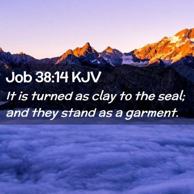 Picture 02 - Job 38:14 KJV - It is turned as clay to the seal; and they stand - Bible Verse Picture