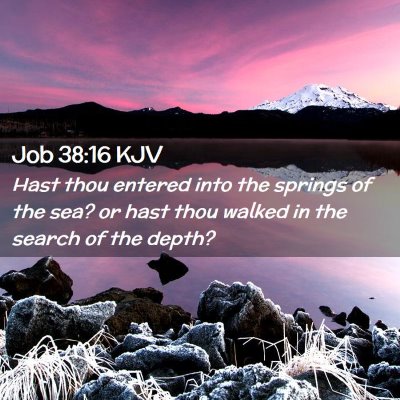 Picture 02 - Job 38:16 KJV - Hast thou entered into the springs of the sea? or - Bible Verse Picture