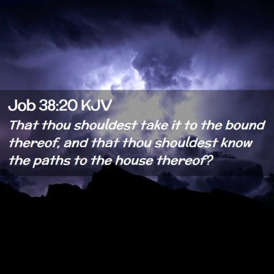 Picture 02 - Job 38:20 KJV - That thou shouldest take it to the bound thereof, - Bible Verse Picture