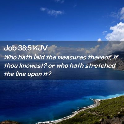 Picture 02 - Job 38:5 KJV - Who hath laid the measures thereof, if thou - Bible Verse Picture