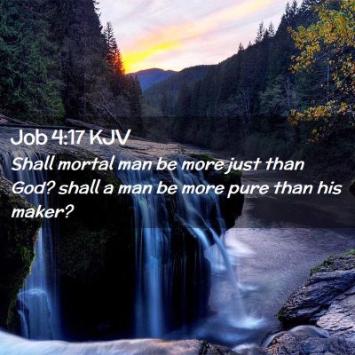 Picture 02 - Job 4:17 KJV - Shall mortal man be more just than God? shall a - Bible Verse Picture