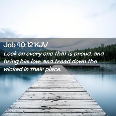 Picture 02 - Job 40:12 KJV - Look on every one that is proud, and bring him - Bible Verse Picture