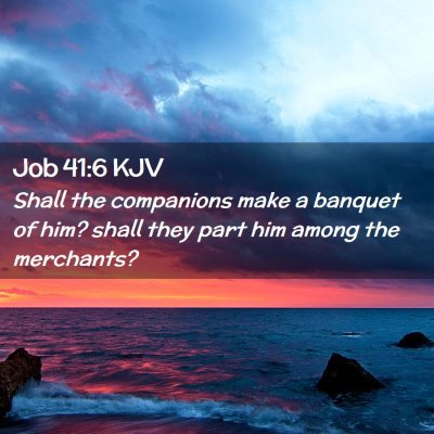 Picture 02 - Job 41:6 KJV - Shall the companions make a banquet of him? shall - Bible Verse Picture