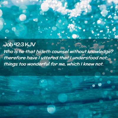 Picture 02 - Job 42:3 KJV - Who is he that hideth counsel without knowledge? - Bible Verse Picture
