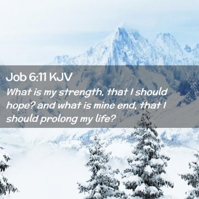 Picture 02 - Job 6:11 KJV - What is my strength, that I should hope? and what - Bible Verse Picture