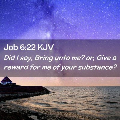 Picture 02 - Job 6:22 KJV - Did I say, Bring unto me? or, Give a reward for - Bible Verse Picture