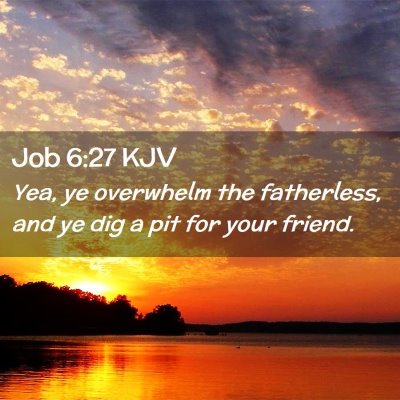 Picture 02 - Job 6:27 KJV - Yea, ye overwhelm the fatherless, and ye dig a - Bible Verse Picture