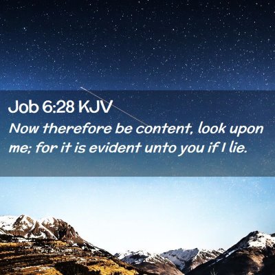 Picture 02 - Job 6:28 KJV - Now therefore be content, look upon me; for it is - Bible Verse Picture