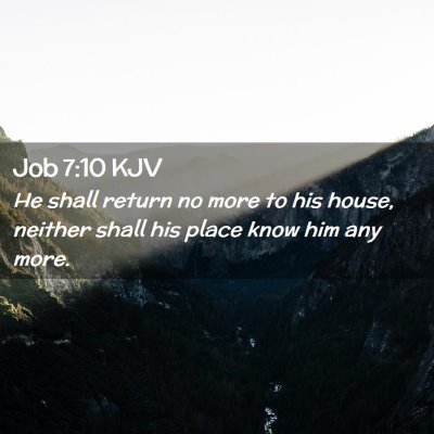 Picture 02 - Job 7:10 KJV - He shall return no more to his house, neither - Bible Verse Picture