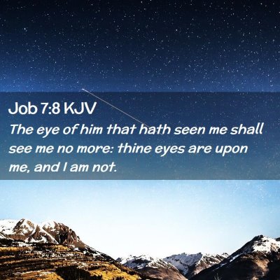 Picture 02 - Job 7:8 KJV - The eye of him that hath seen me shall see me no - Bible Verse Picture