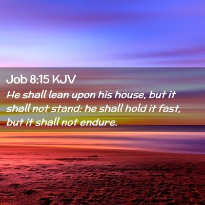Picture 02 - Job 8:15 KJV - He shall lean upon his house, but it shall not - Bible Verse Picture
