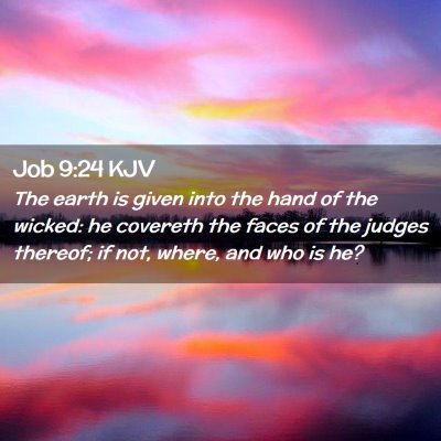 Picture 02 - Job 9:24 KJV - The earth is given into the hand of the wicked: - Bible Verse Picture