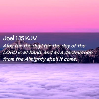 Picture 02 - Joel 1:15 KJV - Alas for the day! for the day of the LORD is at - Bible Verse Picture