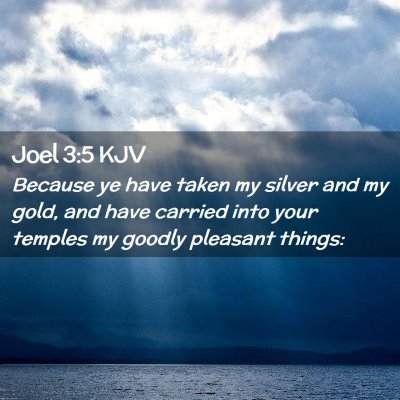 Picture 02 - Joel 3:5 KJV - Because ye have taken my silver and my gold, and - Bible Verse Picture