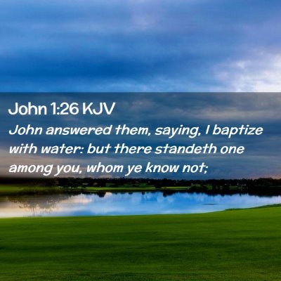 Picture 02 - John 1:26 KJV - John answered them, saying, I baptize with water: - Bible Verse Picture
