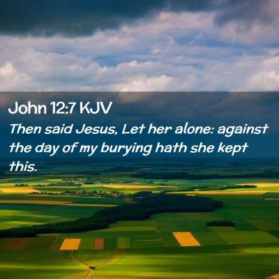 Picture 02 - John 12:7 KJV - Then said Jesus, Let her alone: against the day - Bible Verse Picture