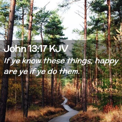 Picture 02 - John 13:17 KJV - If ye know these things, happy are ye if ye do - Bible Verse Picture