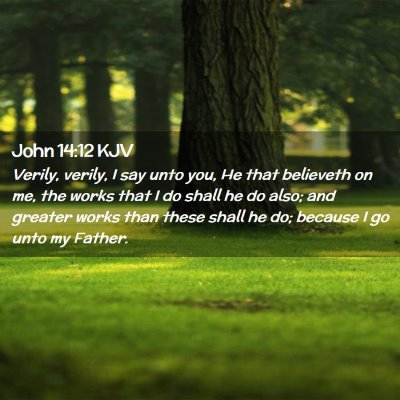 Picture 02 - John 14:12 KJV - Verily, verily, I say unto you, He that believeth - Bible Verse Picture