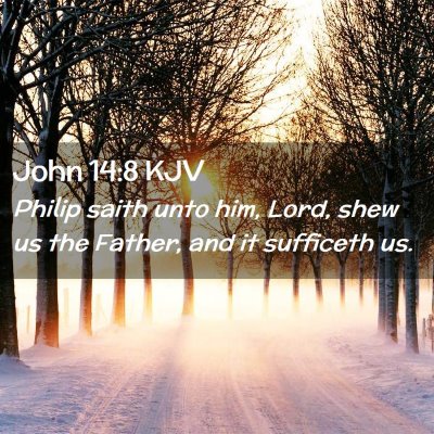 Picture 02 - John 14:8 KJV - Philip saith unto him, Lord, shew us the Father, - Bible Verse Picture