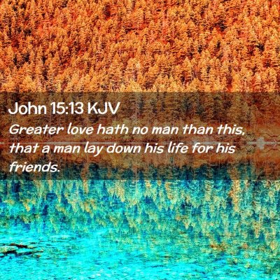 Picture 02 - John 15:13 KJV - Greater love hath no man than this, that a man - Bible Verse Picture