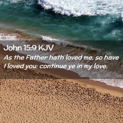 Picture 02 - John 15:9 KJV - As the Father hath loved me, so have I loved you: - Bible Verse Picture