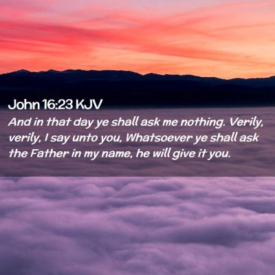 Picture 02 - John 16:23 KJV - And in that day ye shall ask me nothing. Verily, - Bible Verse Picture
