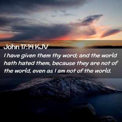 Picture 02 - John 17:14 KJV - I have given them thy word; and the world hath - Bible Verse Picture