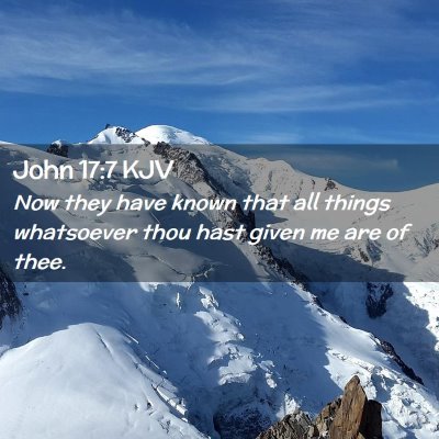 Picture 02 - John 17:7 KJV - Now they have known that all things whatsoever - Bible Verse Picture