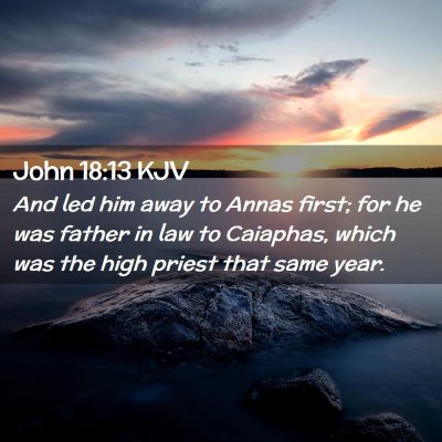 Picture 02 - John 18:13 KJV - And led him away to Annas first; for he was - Bible Verse Picture