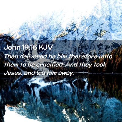 Picture 02 - John 19:16 KJV - Then delivered he him therefore unto them to be - Bible Verse Picture