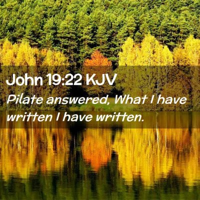 Picture 02 - John 19:22 KJV - Pilate answered, What I have written I have - Bible Verse Picture