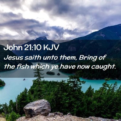 Picture 02 - John 21:10 KJV - Jesus saith unto them, Bring of the fish which ye - Bible Verse Picture