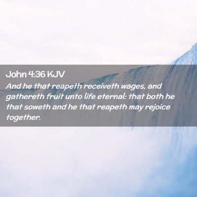 Picture 02 - John 4:36 KJV - And he that reapeth receiveth wages, and - Bible Verse Picture