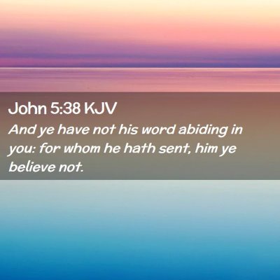 Picture 02 - John 5:38 KJV - And ye have not his word abiding in you: for whom - Bible Verse Picture