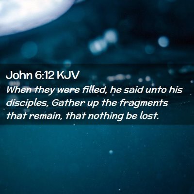 Picture 02 - John 6:12 KJV - When they were filled, he said unto his - Bible Verse Picture