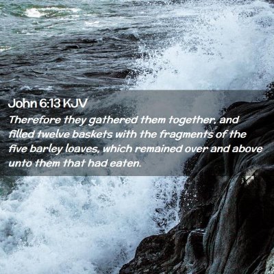 Picture 02 - John 6:13 KJV - Therefore they gathered them together, and filled - Bible Verse Picture