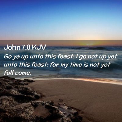 Picture 02 - John 7:8 KJV - Go ye up unto this feast: I go not up yet unto - Bible Verse Picture