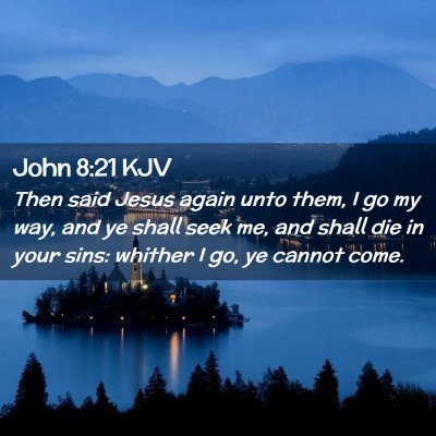 Picture 02 - John 8:21 KJV - Then said Jesus again unto them, I go my way, and - Bible Verse Picture