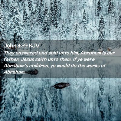 Picture 02 - John 8:39 KJV - They answered and said unto him, Abraham is our - Bible Verse Picture